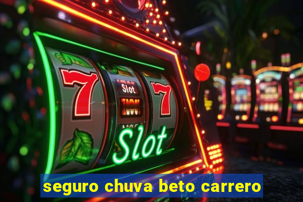 seguro chuva beto carrero