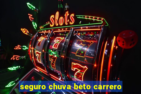 seguro chuva beto carrero