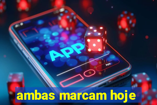 ambas marcam hoje