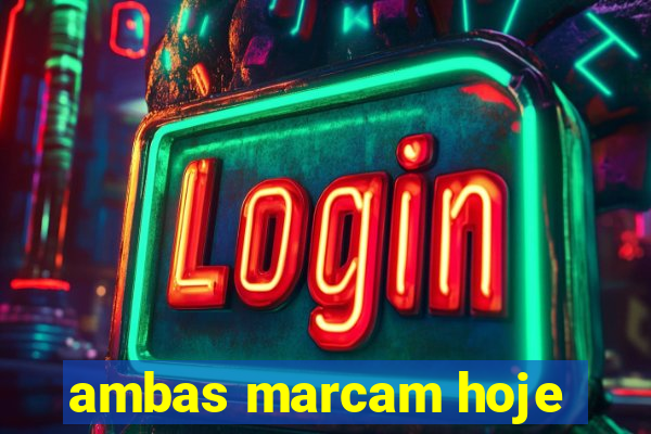 ambas marcam hoje
