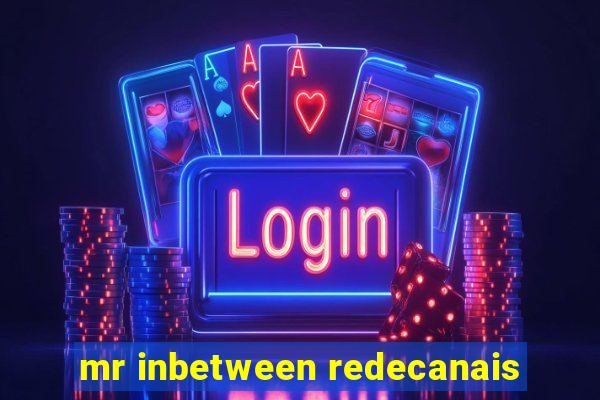 mr inbetween redecanais