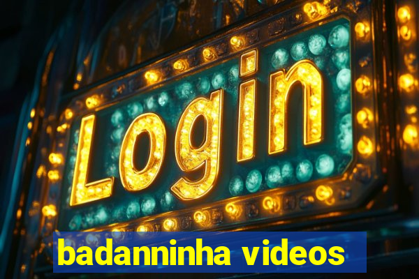 badanninha videos