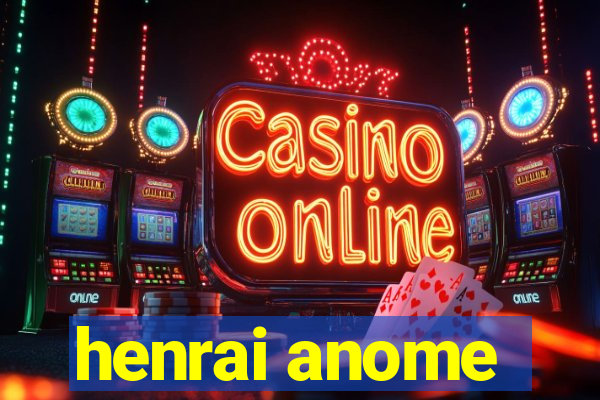 henrai anome