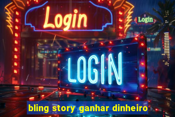 bling story ganhar dinheiro