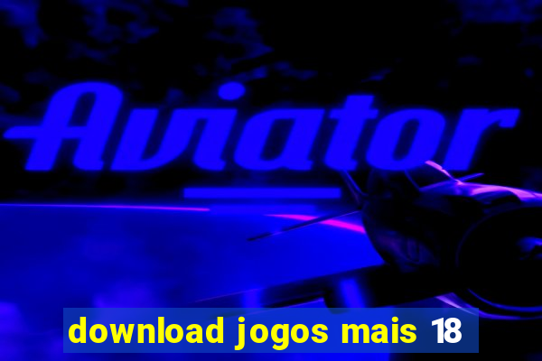 download jogos mais 18