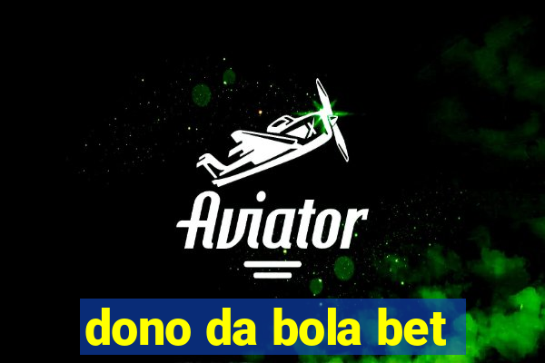 dono da bola bet