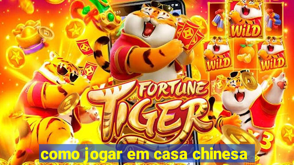 como jogar em casa chinesa