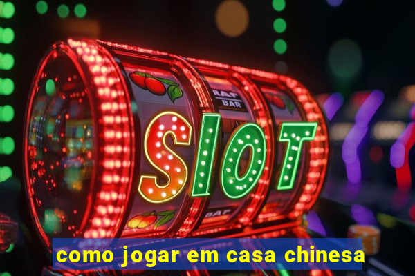 como jogar em casa chinesa