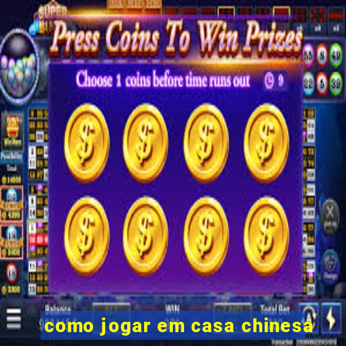 como jogar em casa chinesa
