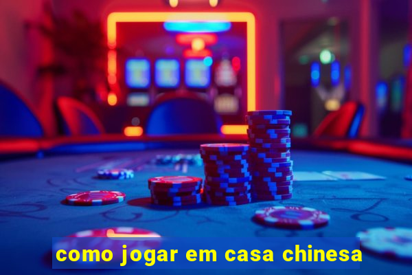 como jogar em casa chinesa