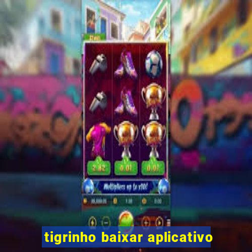 tigrinho baixar aplicativo
