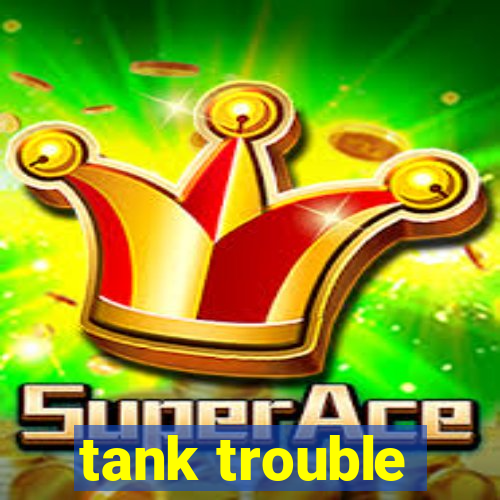 tank trouble