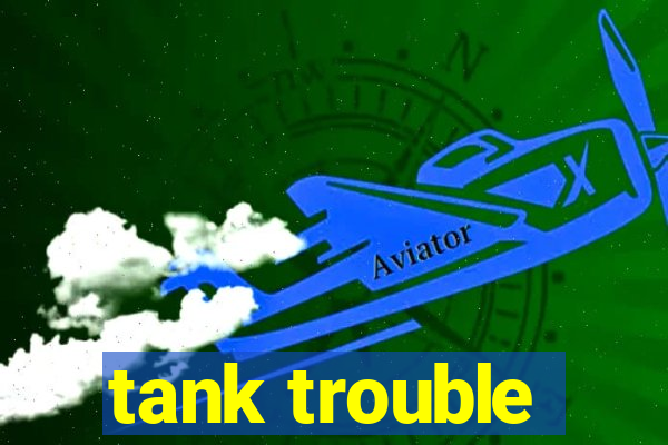 tank trouble