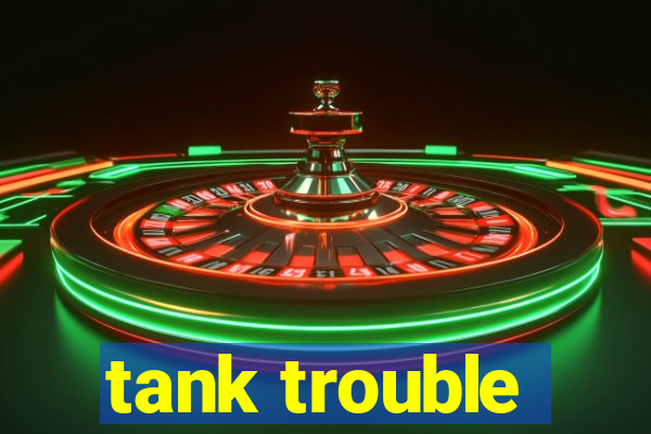 tank trouble