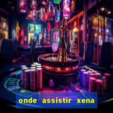 onde assistir xena a princesa guerreira