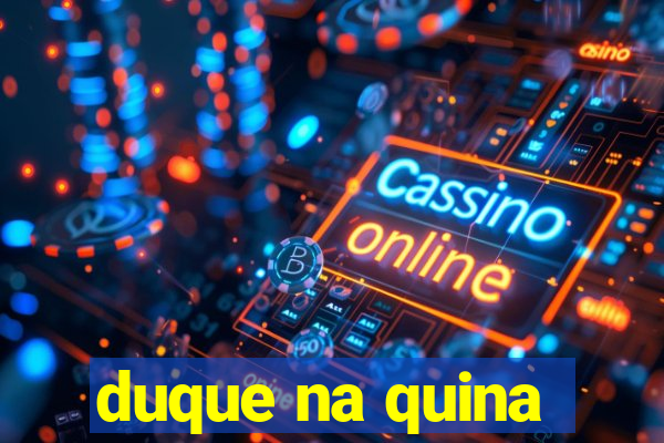 duque na quina