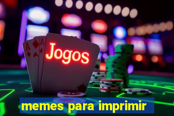 memes para imprimir