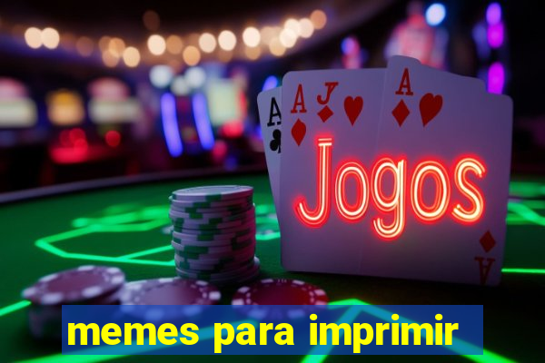 memes para imprimir