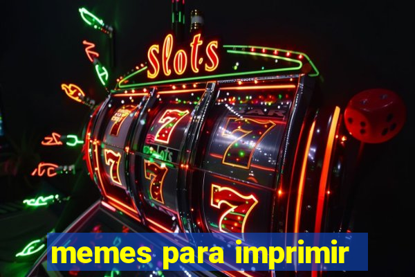 memes para imprimir