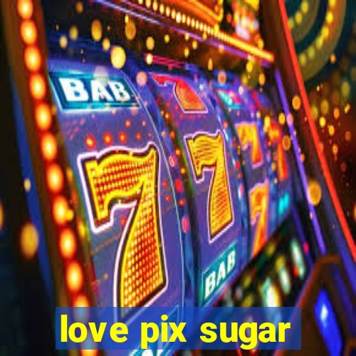 love pix sugar