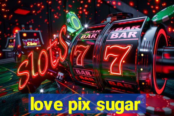 love pix sugar
