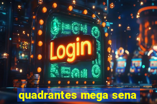 quadrantes mega sena