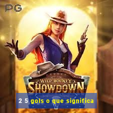 2 5 gols o que significa