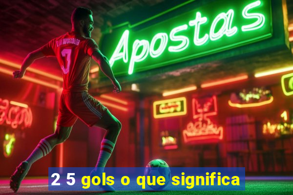 2 5 gols o que significa