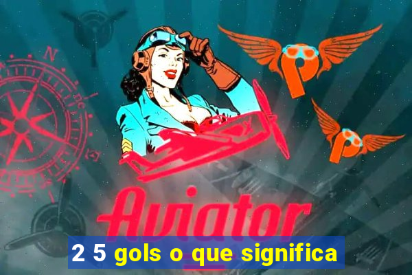 2 5 gols o que significa
