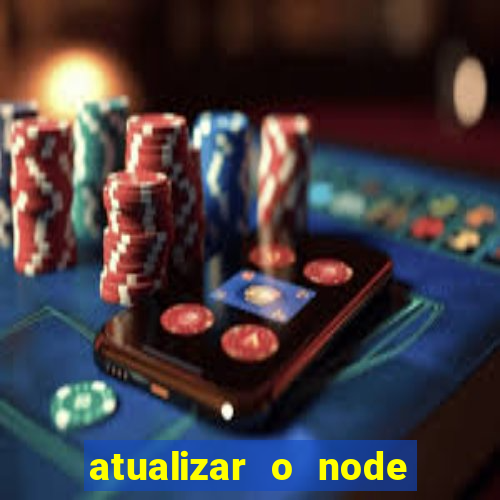 atualizar o node no windows