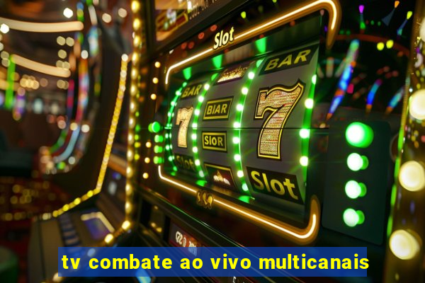 tv combate ao vivo multicanais