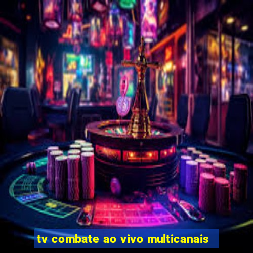 tv combate ao vivo multicanais