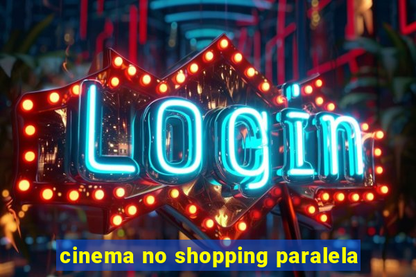 cinema no shopping paralela