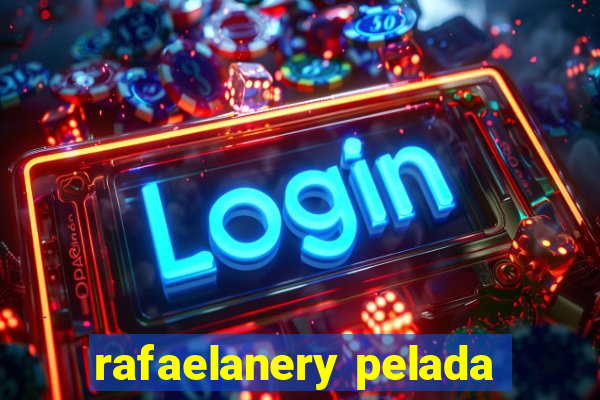 rafaelanery pelada