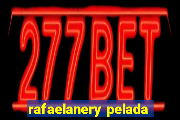 rafaelanery pelada