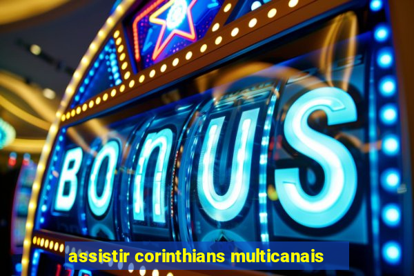 assistir corinthians multicanais