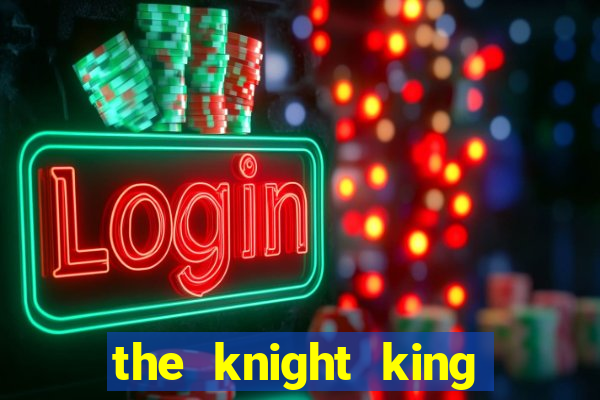 the knight king who returned with a god cap 7 the