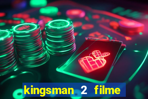 kingsman 2 filme completo dublado