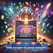 bom estudo ou bons estudos