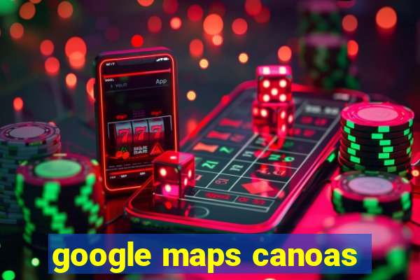 google maps canoas