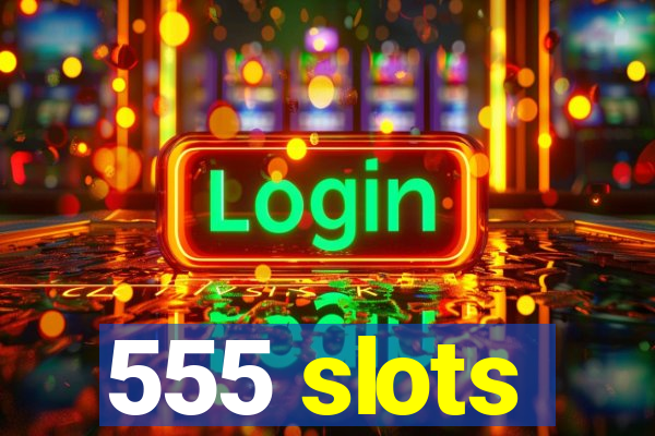 555 slots