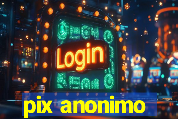 pix anonimo