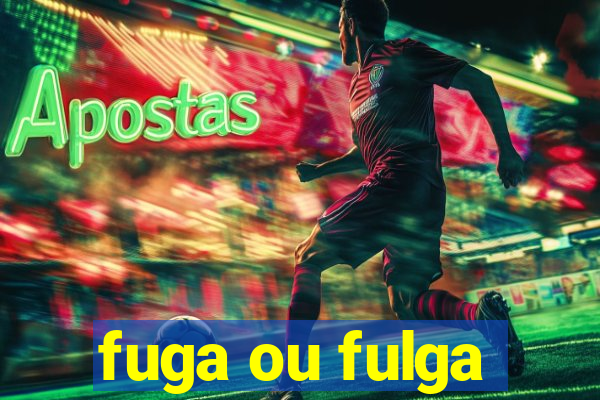 fuga ou fulga