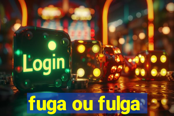 fuga ou fulga