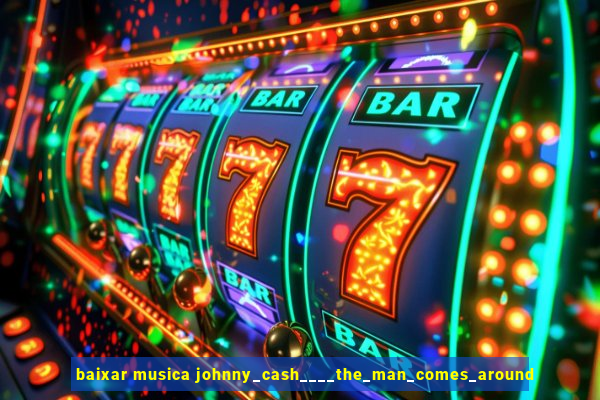 baixar musica johnny_cash____the_man_comes_around