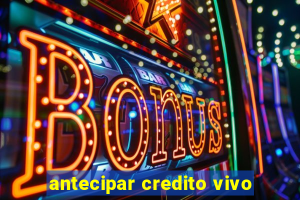 antecipar credito vivo