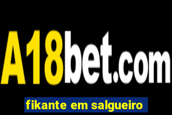 fikante em salgueiro