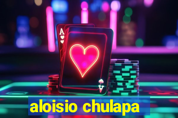 aloisio chulapa