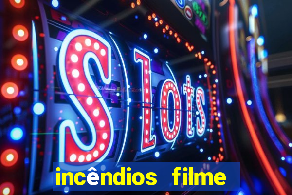 incêndios filme completo youtube incêndios filme completo dublado