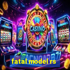 fatal model rs
